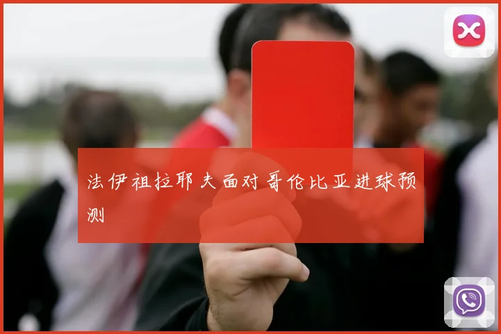 法伊祖拉耶夫面对哥伦比亚进球预测