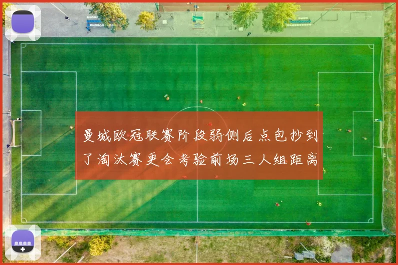 曼城欧冠联赛阶段弱侧后点包抄到了淘汰赛更会考验前场三人组距离